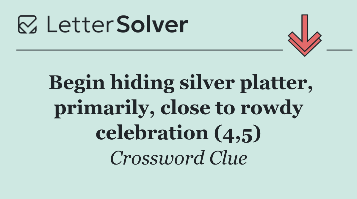 Begin hiding silver platter, primarily, close to rowdy celebration (4,5)