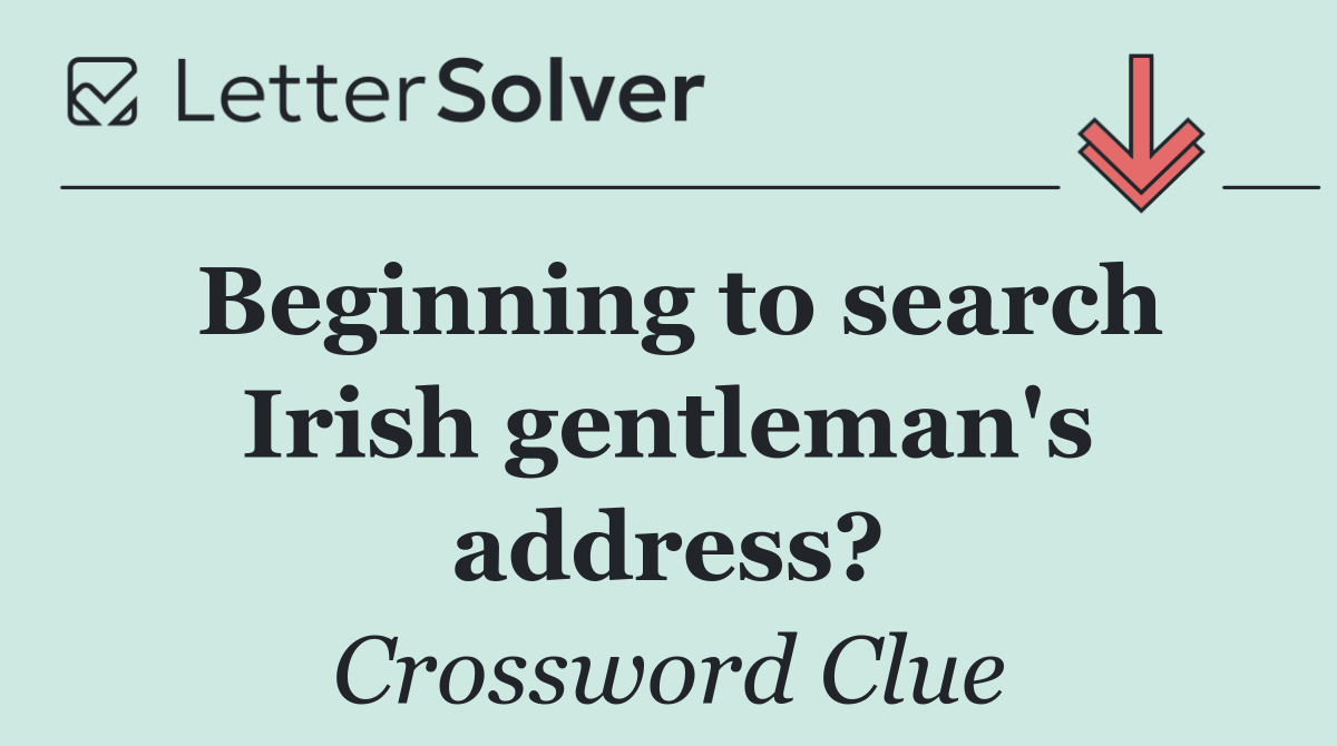 Beginning to search Irish gentleman's address?