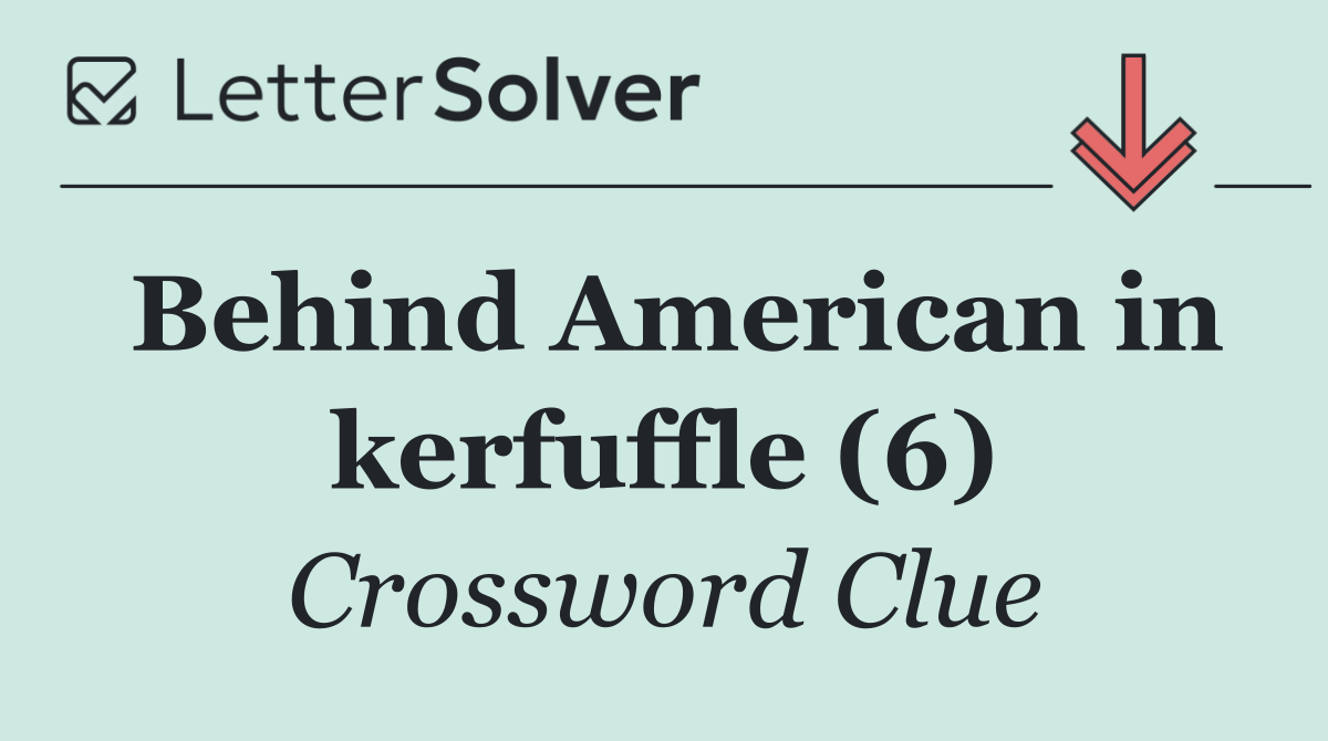 Behind American in kerfuffle (6)