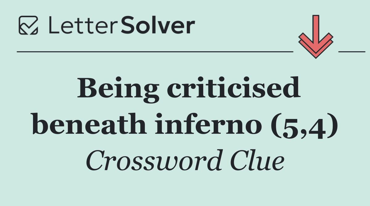 Being criticised beneath inferno (5,4)