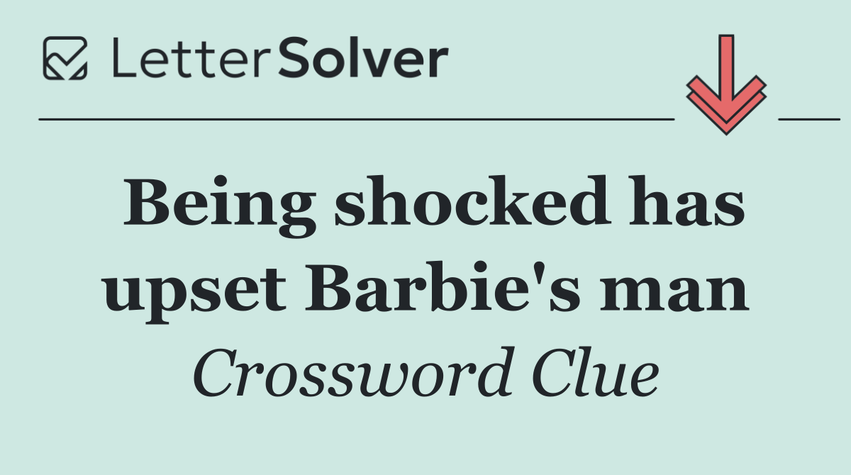 Being shocked has upset Barbie's man