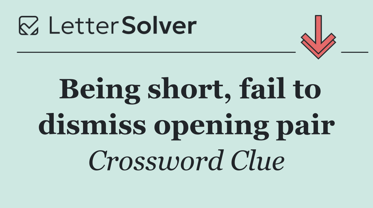 Being short, fail to dismiss opening pair