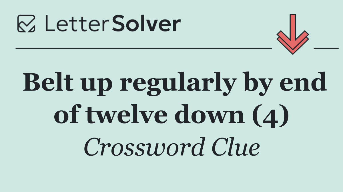 Belt up regularly by end of twelve down (4)