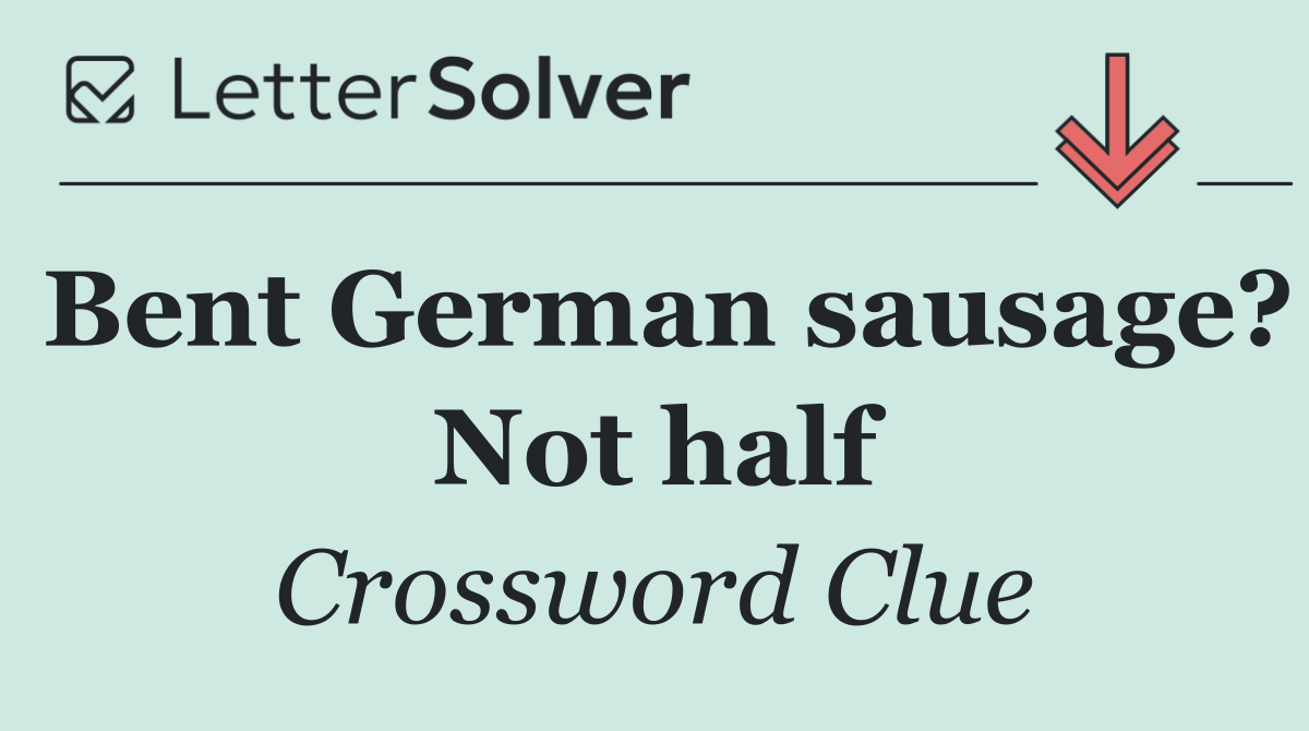 Bent German sausage? Not half