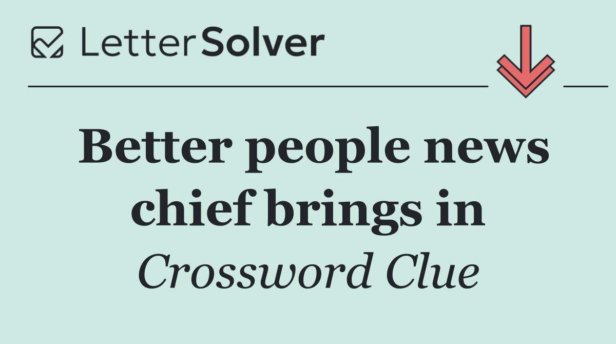 Better people news chief brings in