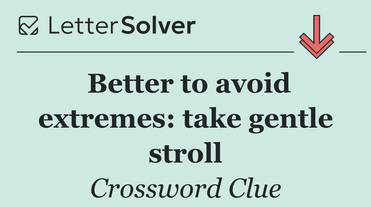Better to avoid extremes: take gentle stroll