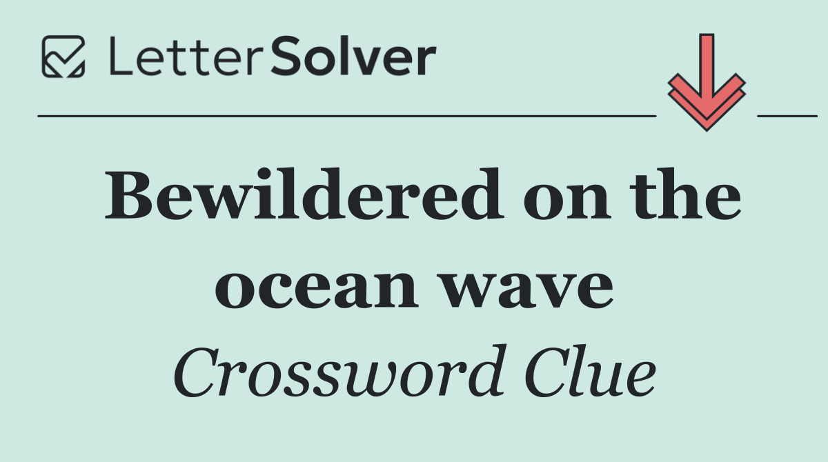 Bewildered on the ocean wave