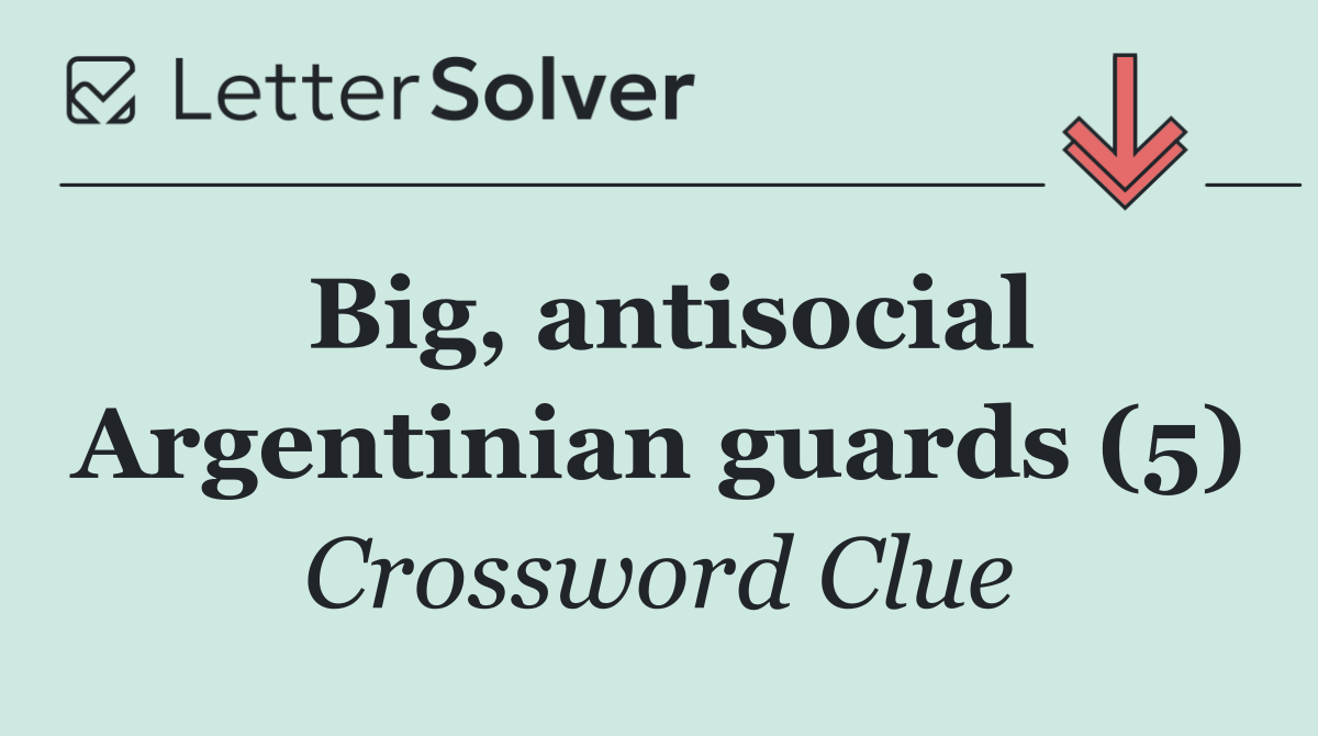 Big, antisocial Argentinian guards (5)
