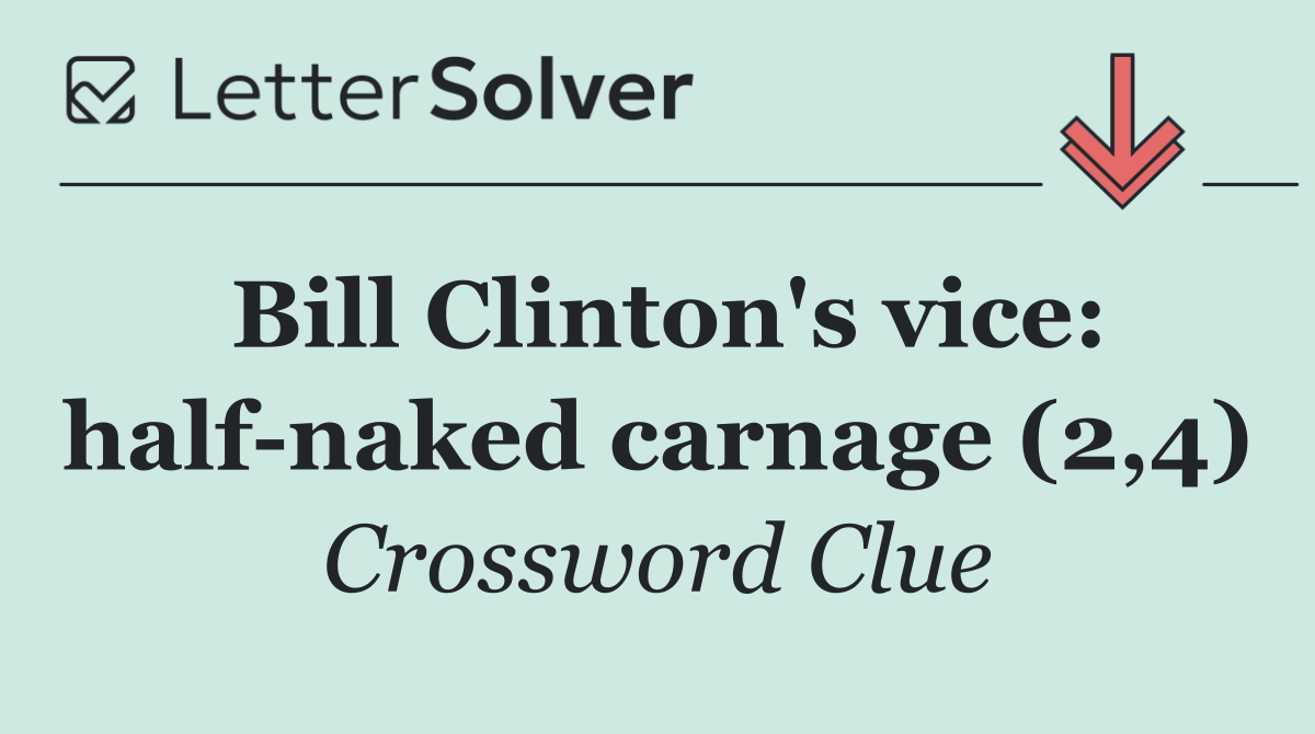 Bill Clinton's vice: half naked carnage (2,4)