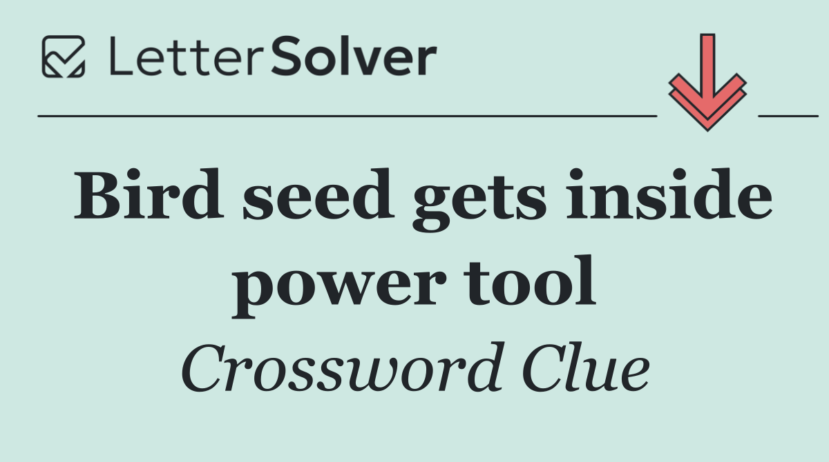 Bird seed gets inside power tool