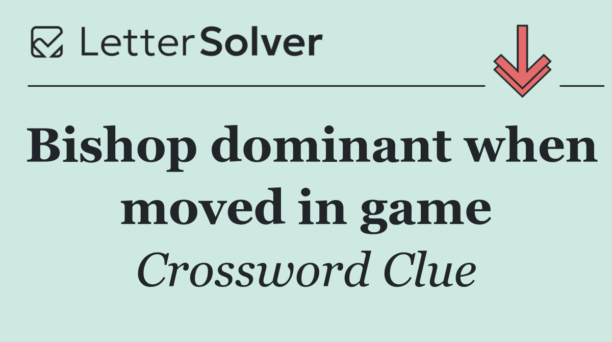 Bishop dominant when moved in game