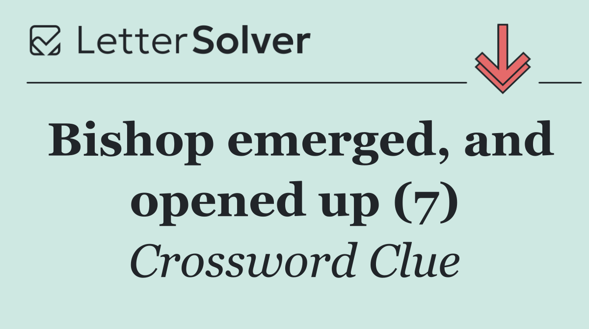 Bishop emerged, and opened up (7)