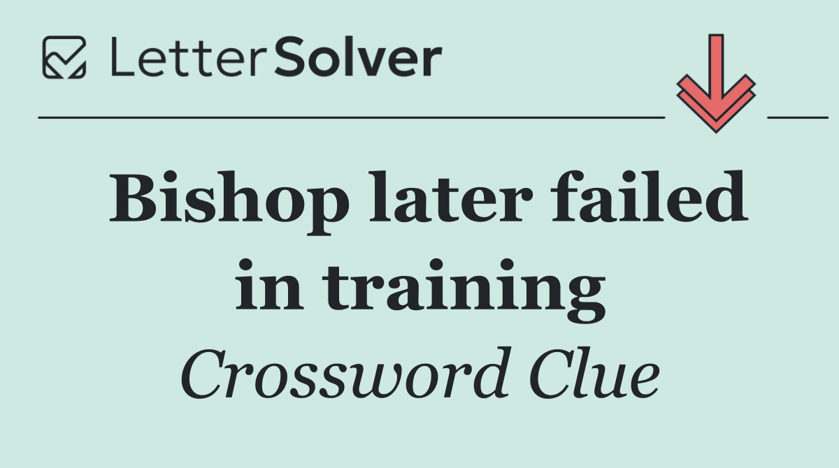 Bishop later failed in training