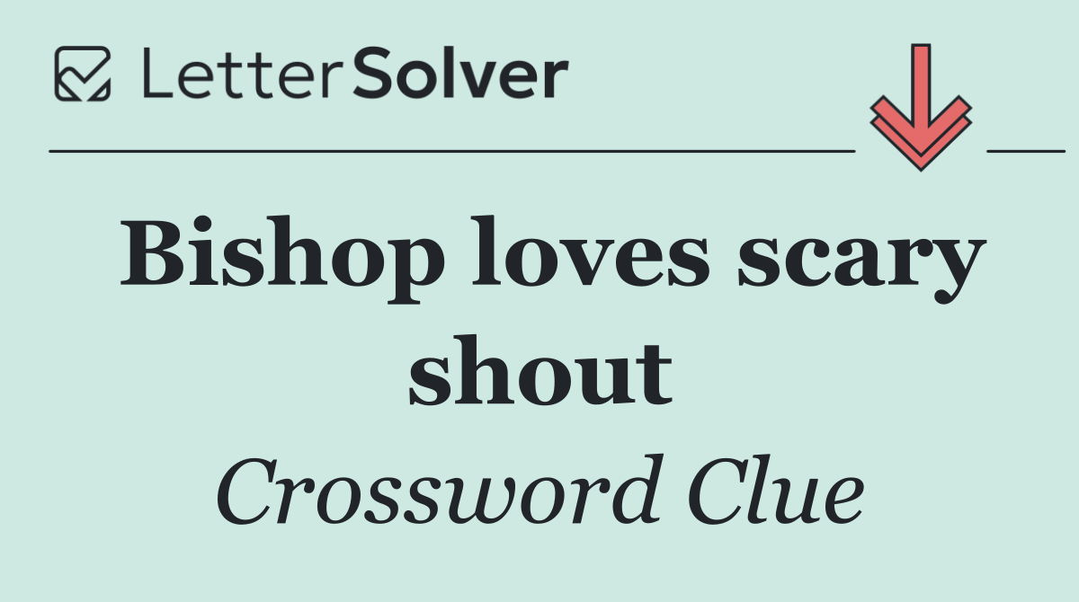 Bishop loves scary shout