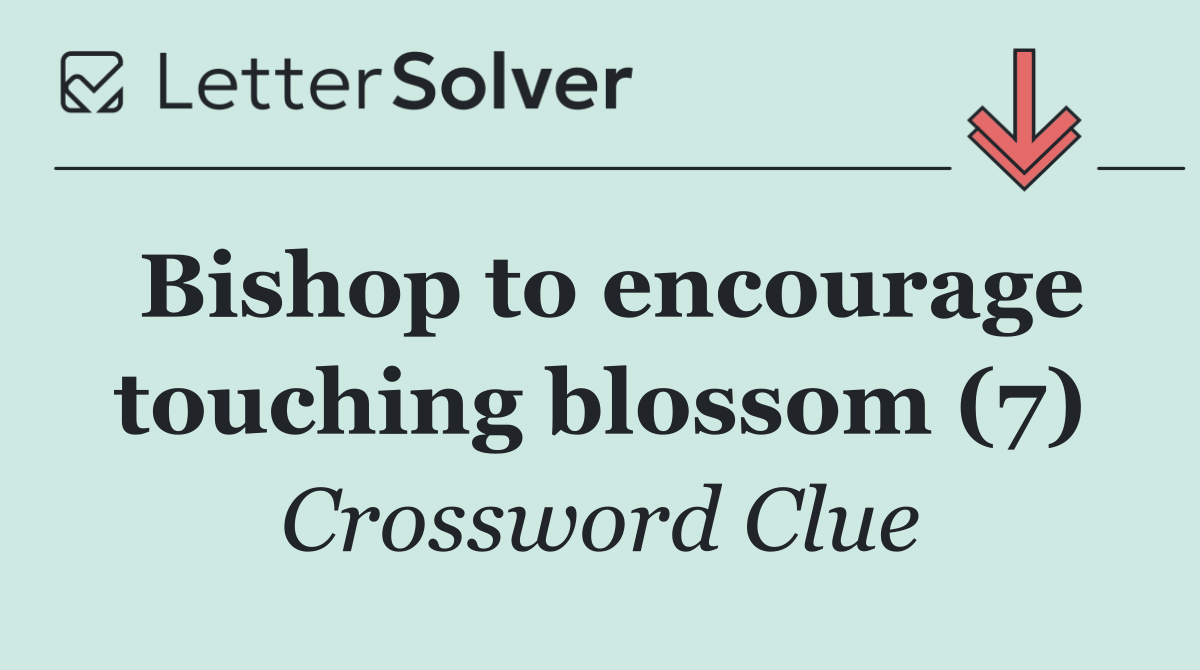 Bishop to encourage touching blossom (7)