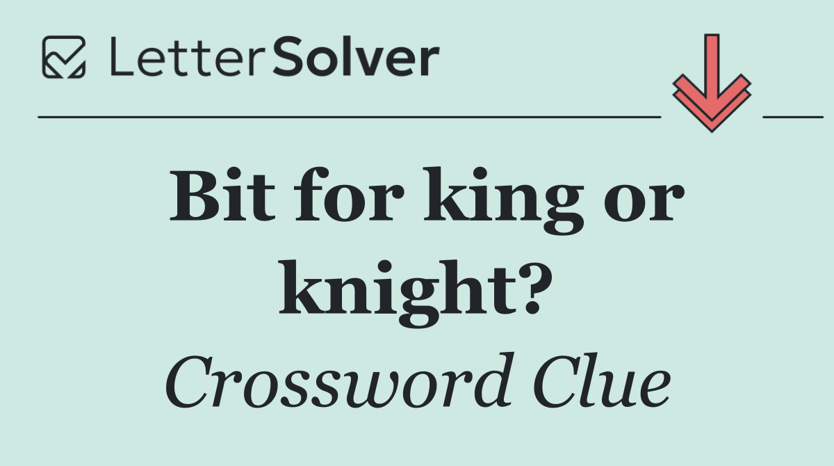 Bit for king or knight?