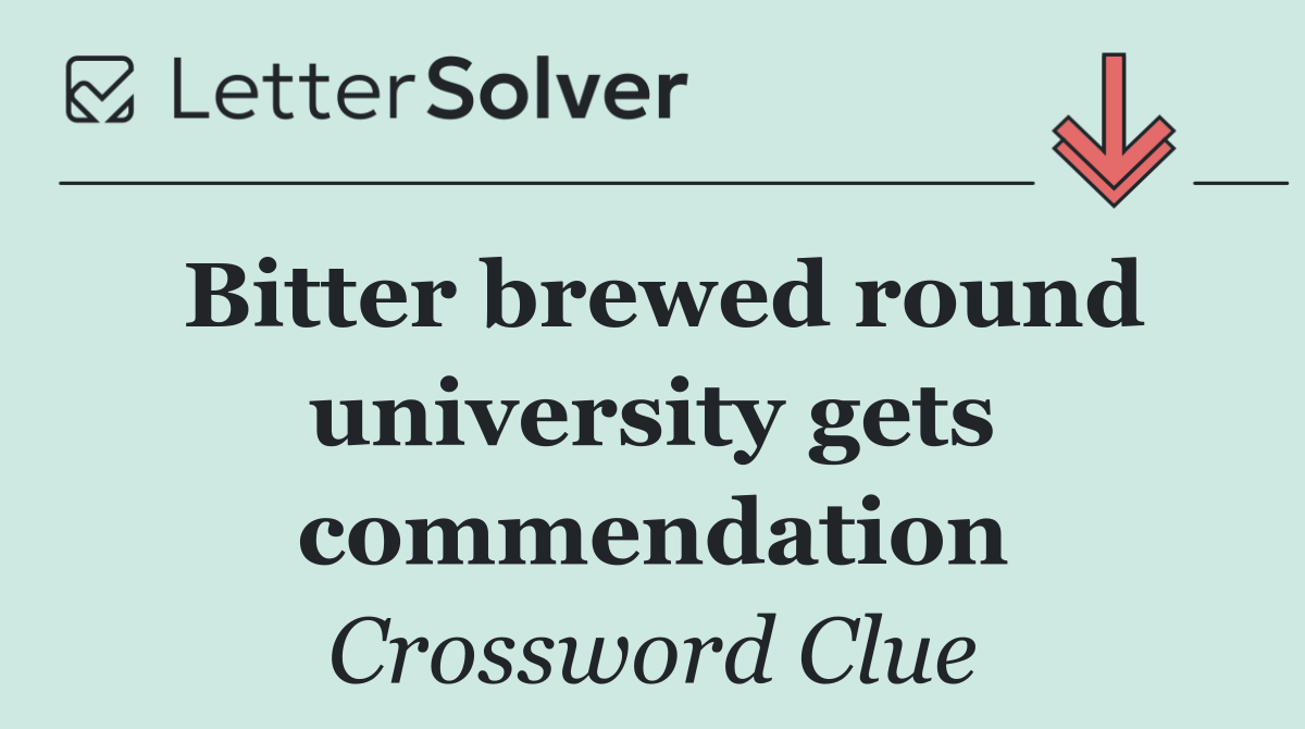 Bitter brewed round university gets commendation