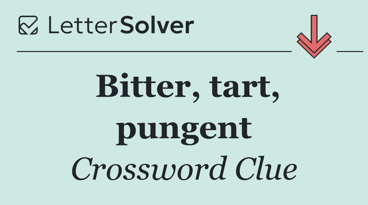 Bitter, tart, pungent