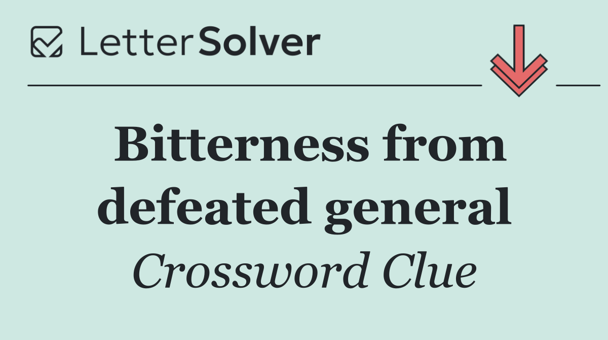 Bitterness from defeated general
