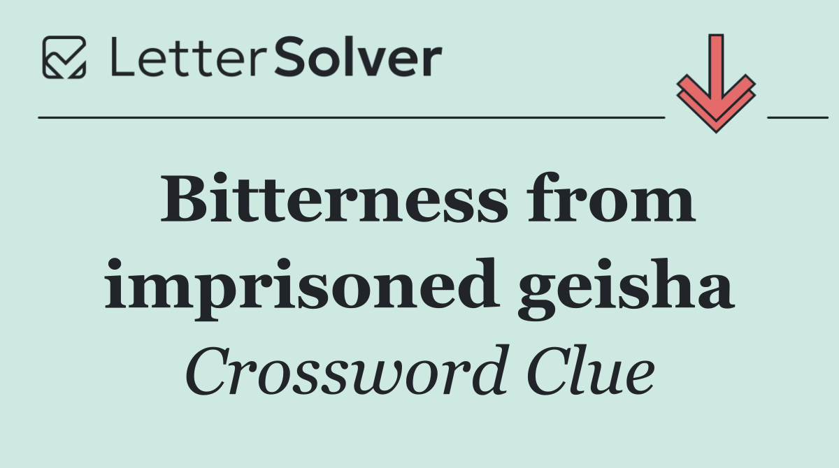 Bitterness from imprisoned geisha