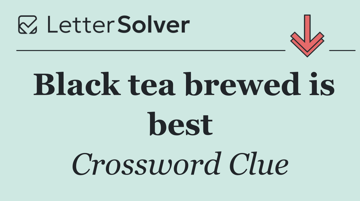 Black tea brewed is best