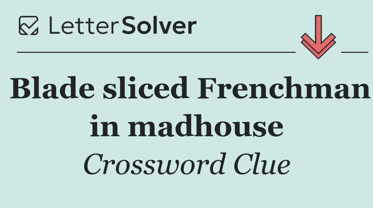 Blade sliced Frenchman in madhouse