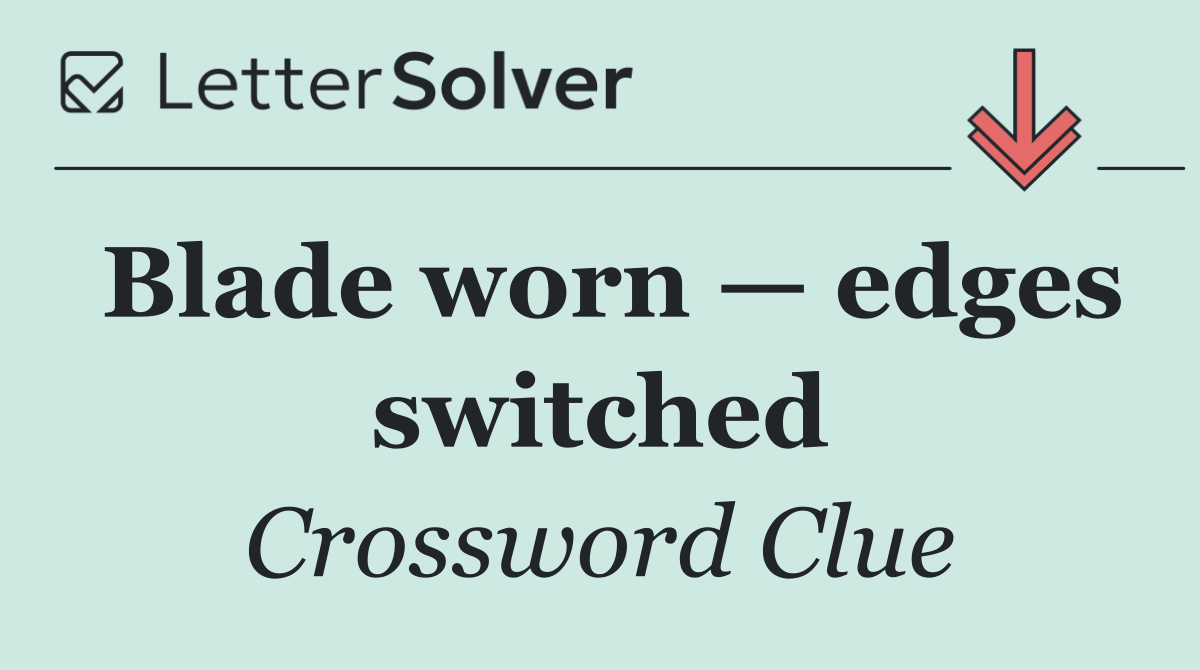 Blade worn — edges switched