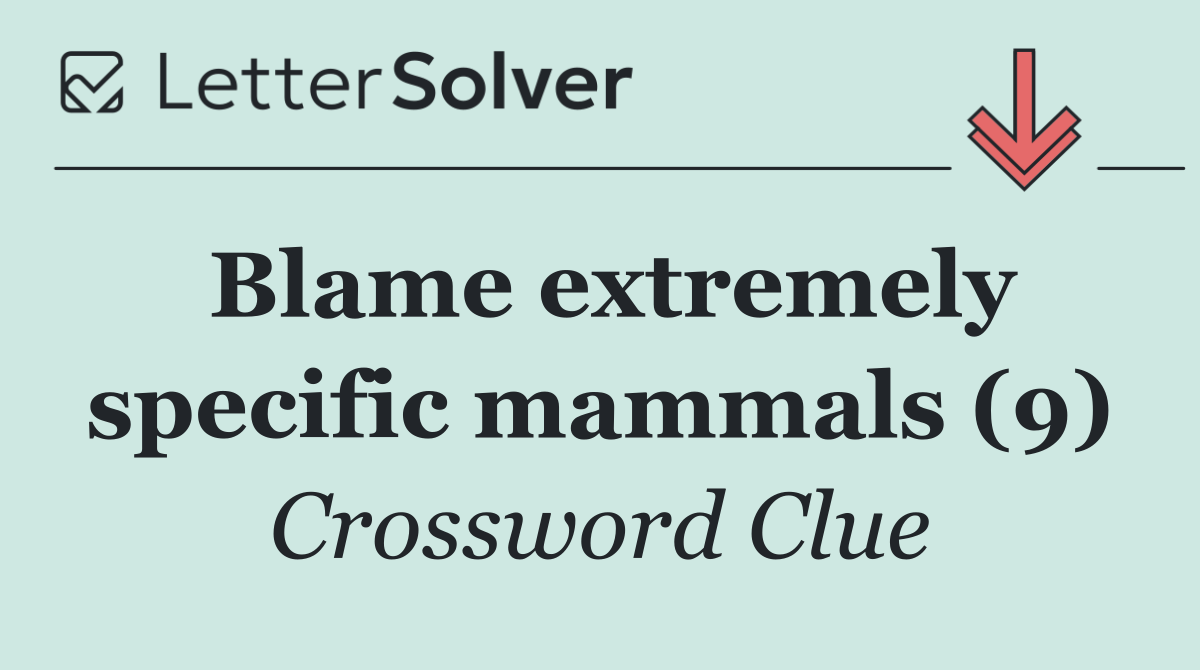 Blame extremely specific mammals (9)