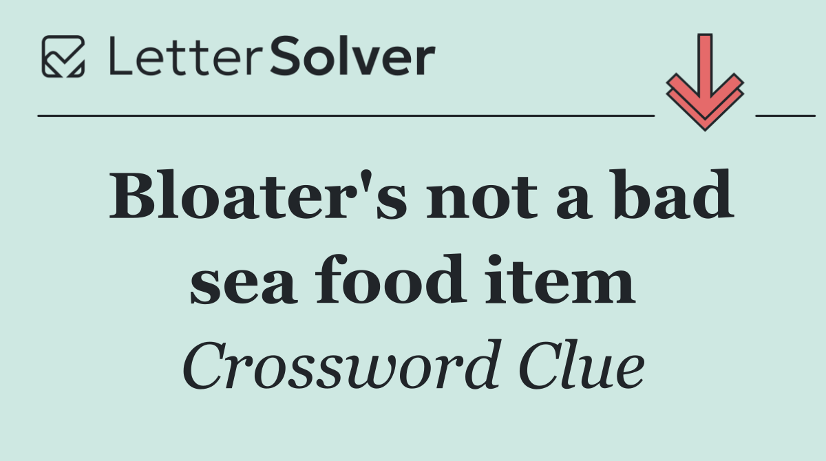 Bloater's not a bad sea food item