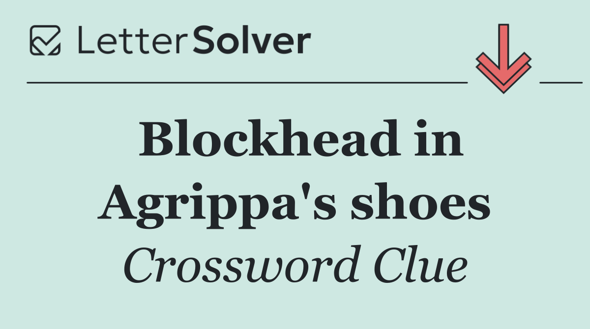 Blockhead in Agrippa's shoes