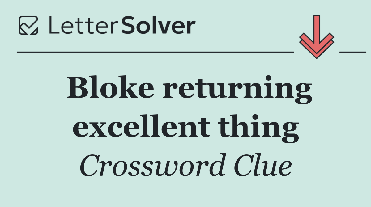 Bloke returning excellent thing