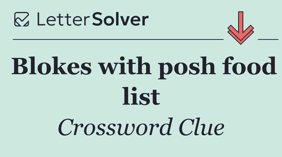 Blokes with posh food list