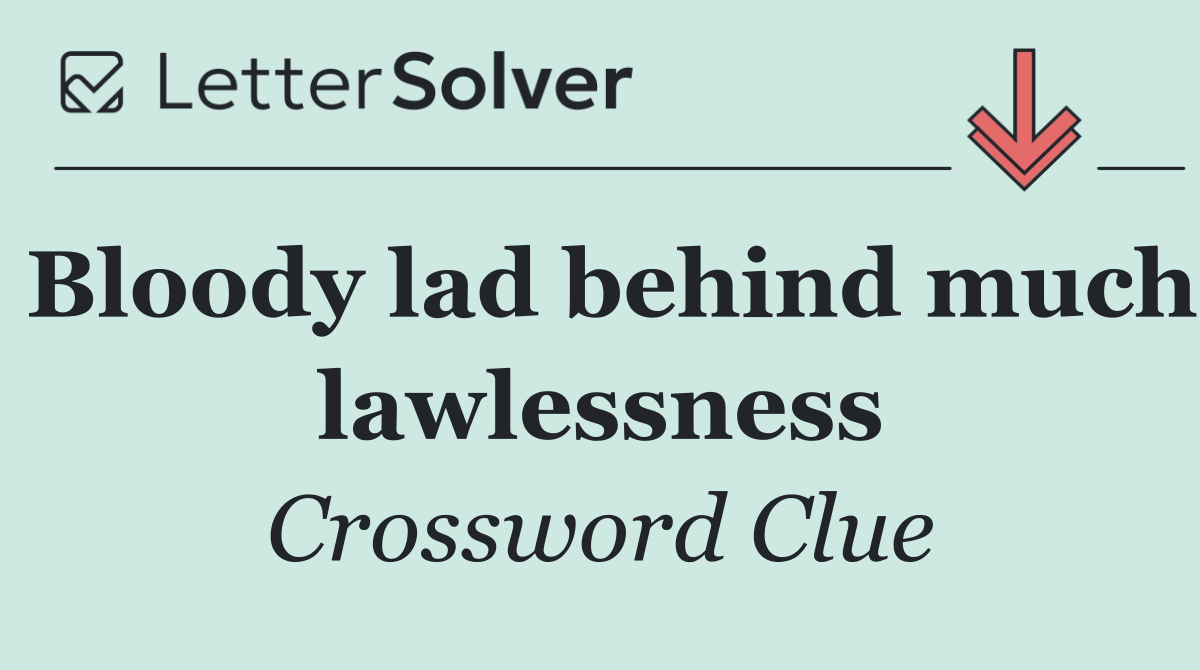 Bloody lad behind much lawlessness