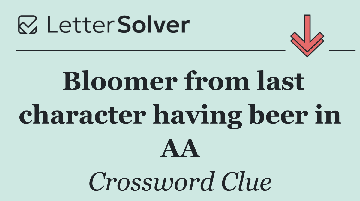 Bloomer from last character having beer in AA