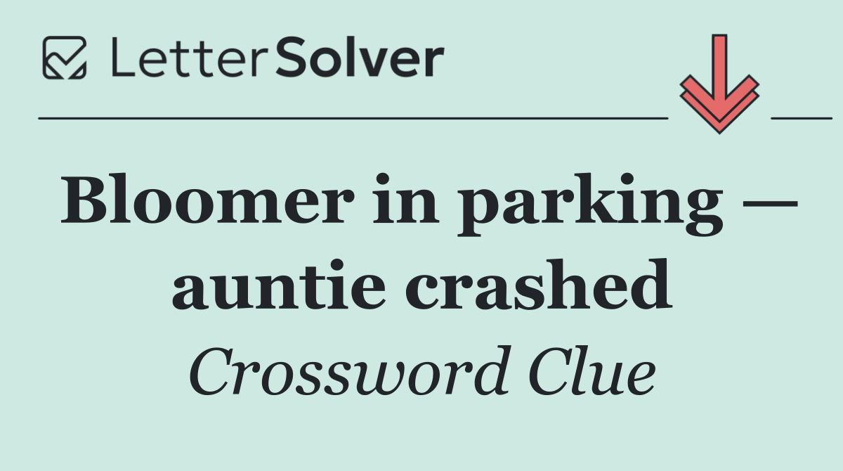 Bloomer in parking — auntie crashed