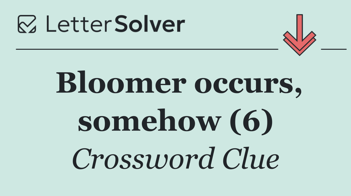 Bloomer occurs, somehow (6)