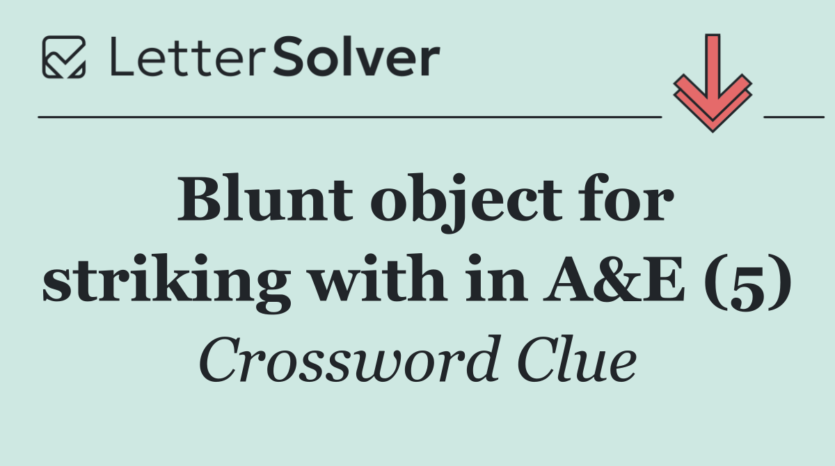 Blunt object for striking with in A&E (5)