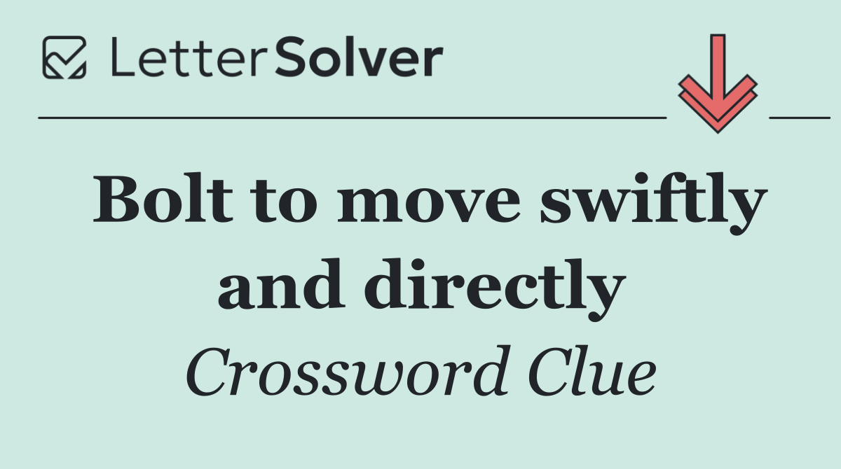 Bolt to move swiftly and directly