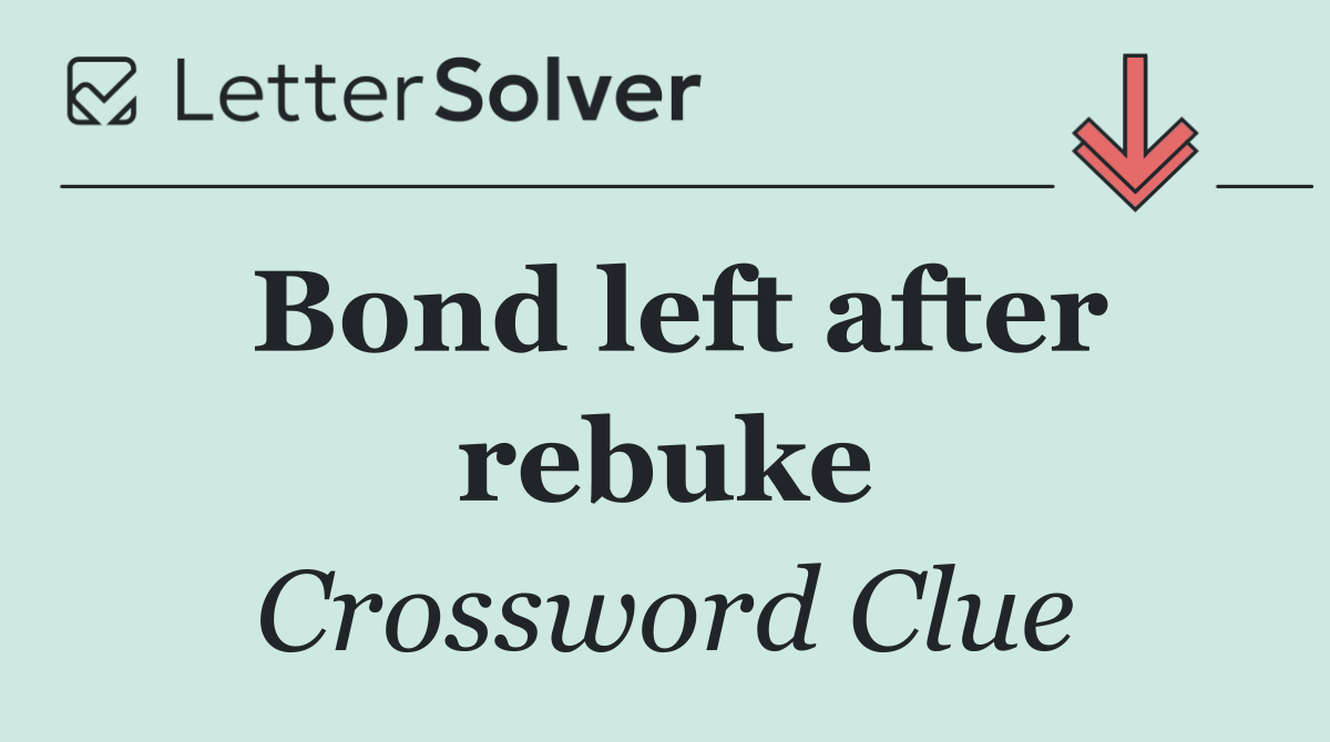 Bond left after rebuke