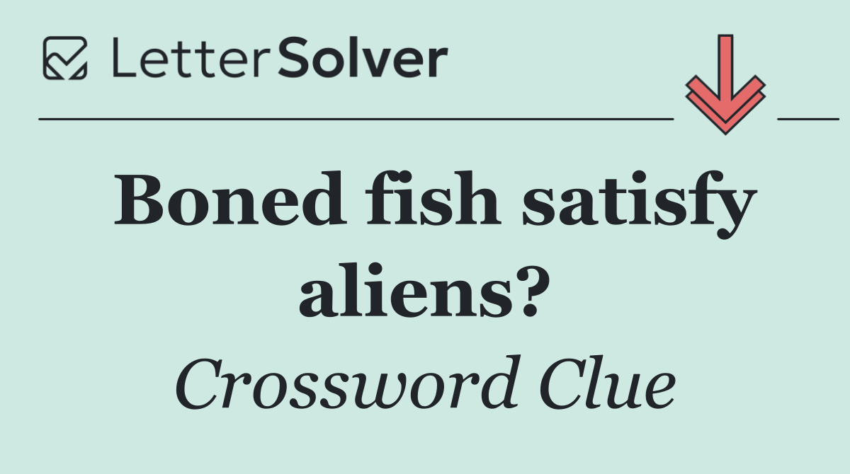Boned fish satisfy aliens?