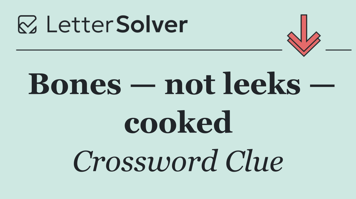 Bones — not leeks — cooked