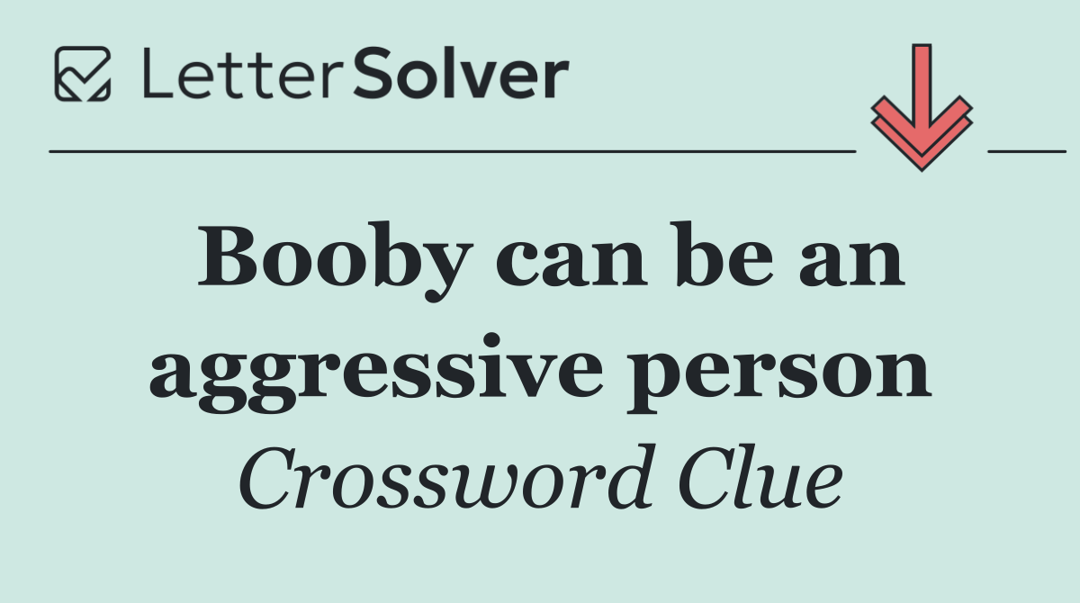 Booby can be an aggressive person