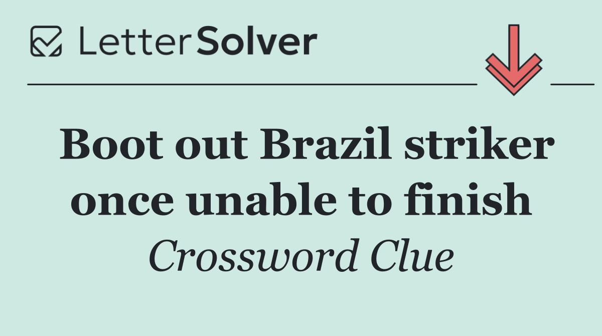 Boot out Brazil striker once unable to finish