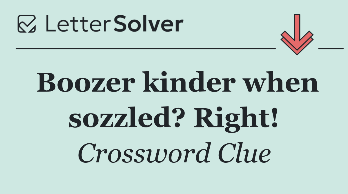 Boozer kinder when sozzled? Right!