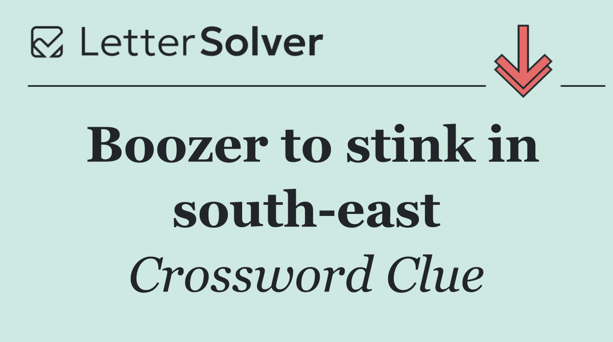 Boozer to stink in south east