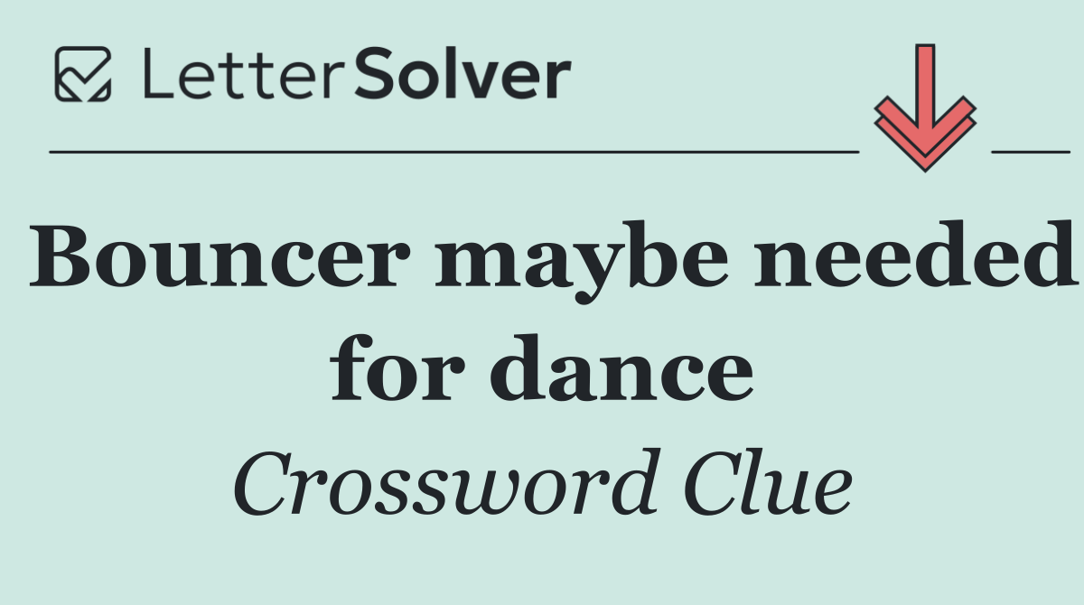 Bouncer maybe needed for dance