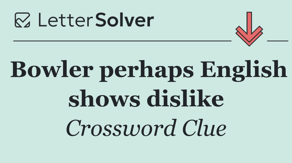 Bowler perhaps English shows dislike