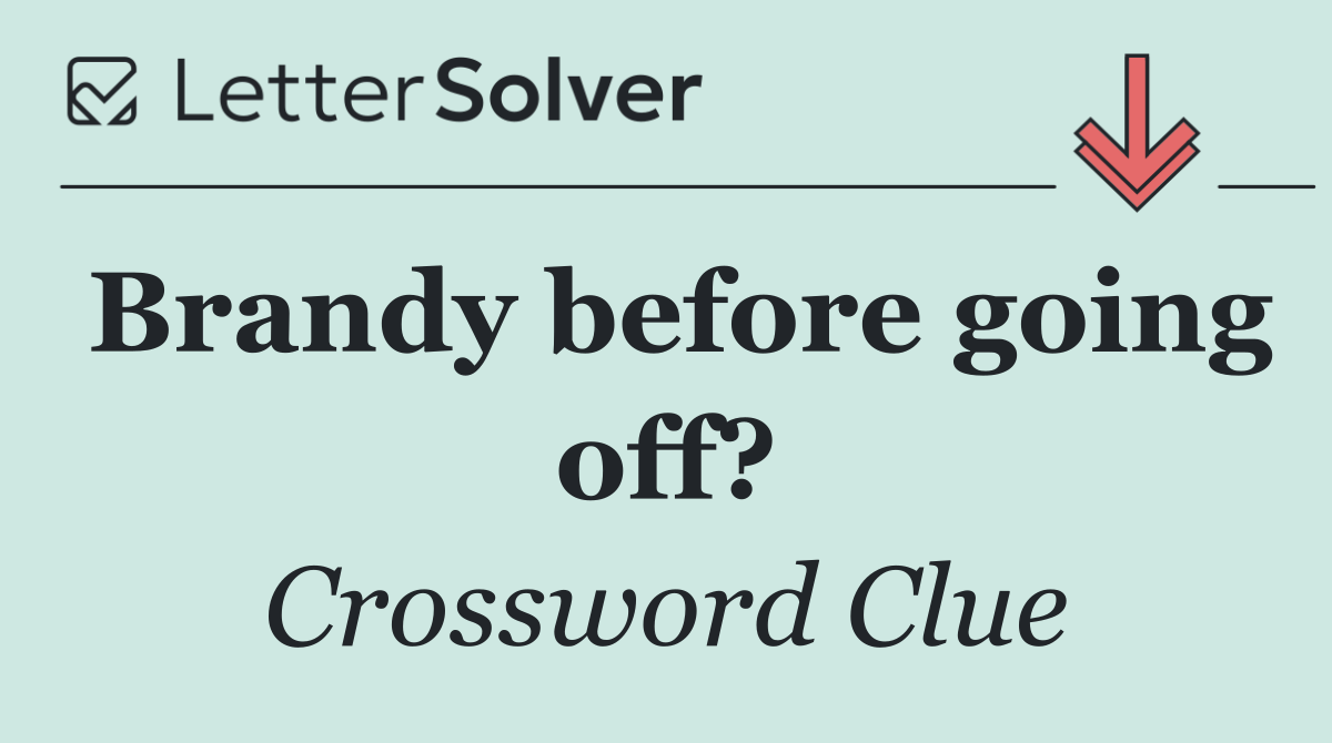 Brandy before going off?