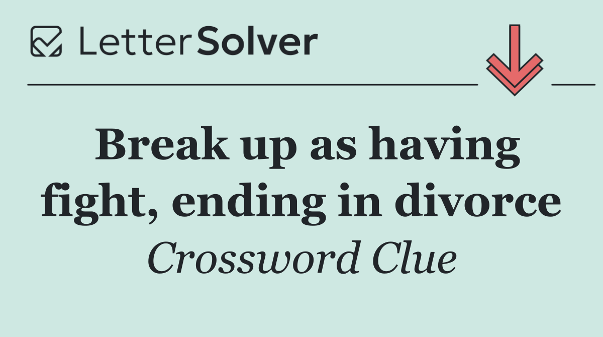 Break up as having fight, ending in divorce
