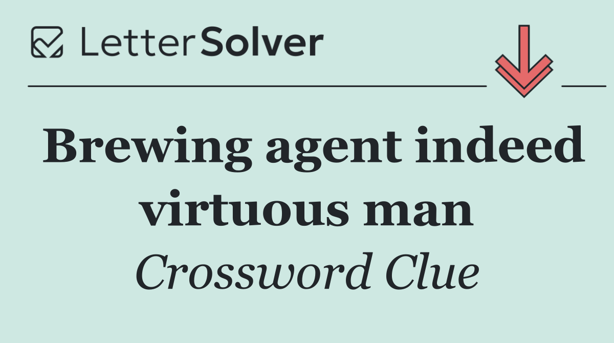 Brewing agent indeed virtuous man